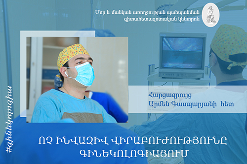 Ոչ ինվազիվ վիրաբուժությունը գինեկոլոգիայում. հարցազրույց ՄՄԱՊԳՀԿ փոխտնօրեն, բ.գ.թ. Արմեն Գասպարյանի հետ. morevmankan.am